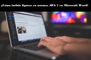 Cómo incluir figuras en normas APA 7 en Microsoft Word