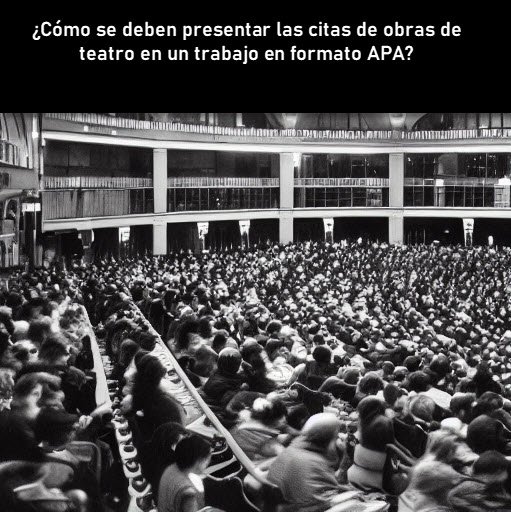Cómo se deben presentar las citas de obras de teatro en un trabajo en formato APA